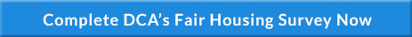 Link Here to complete DCA’s Fair Housing Survey